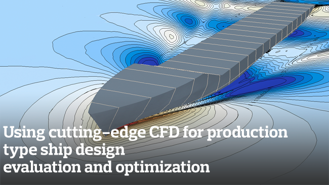 Using cutting-edge CFD for production type ship design evaluation and optimization
